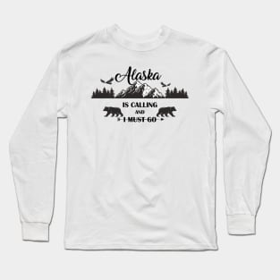 Alaska is calling and I must go Long Sleeve T-Shirt